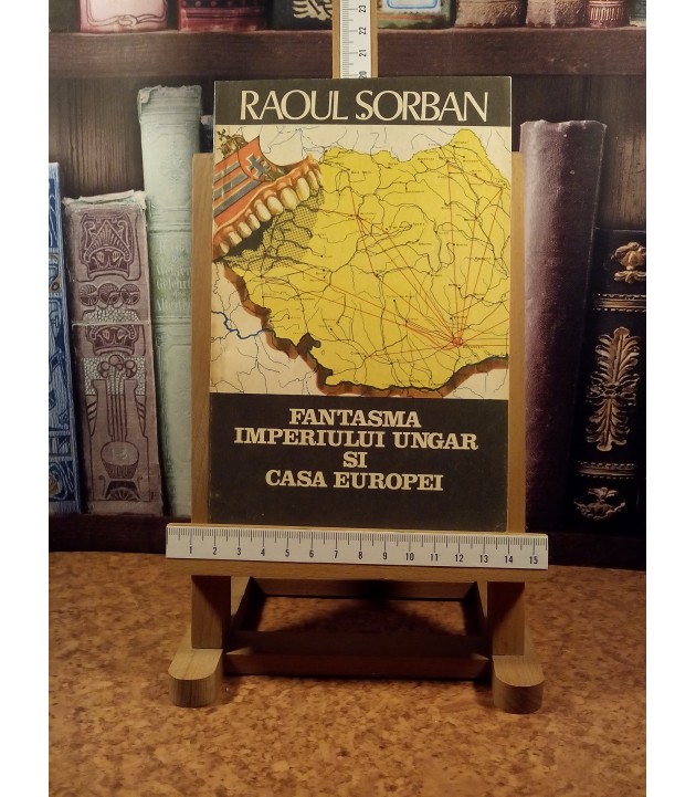 Raoul Sorban - Fantasma imperiului ungar si casa europei