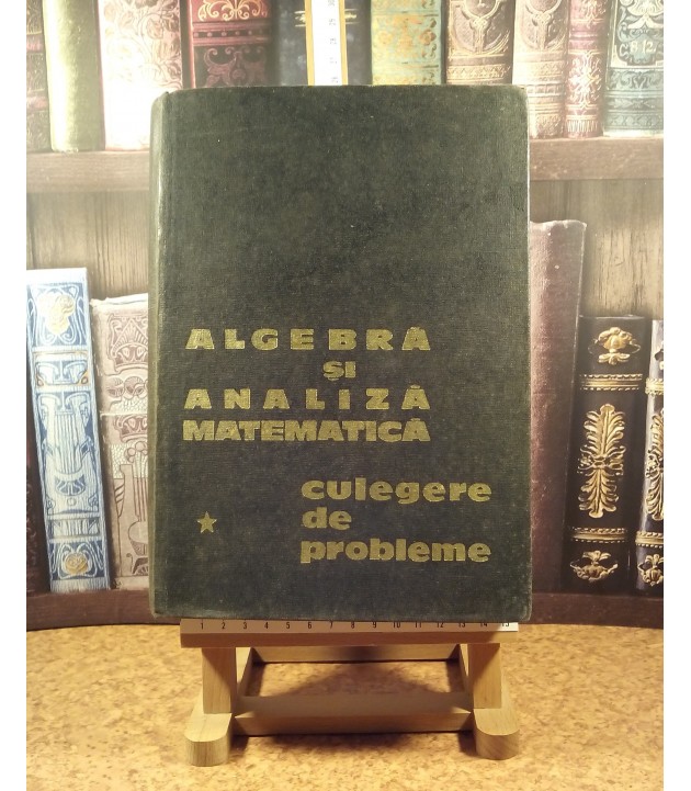 Algebra si analiza matematica Culegere de probleme Vol. I