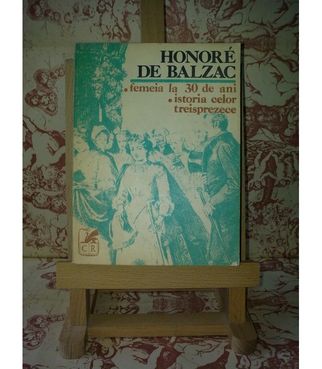 Honore de Balzac - Femeia la 30 de ani Istoria celor treisprezece