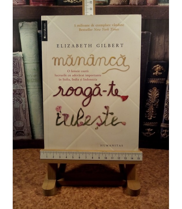 Elizabeth Gilbert - Mananca Roaga-te Iubeste