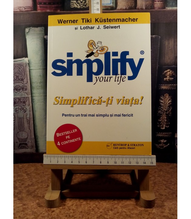 Werner Tiki Kustenmacher, Lothar J. Seiwert - Simplify your life. Simplifica-ti viata!
