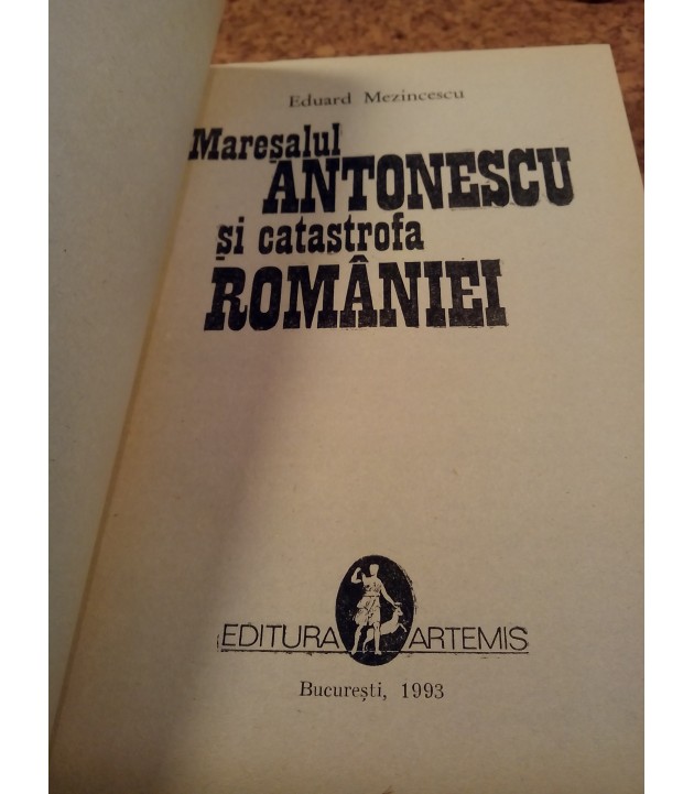 Eduard Mezincescu - Maresalul Antonescu si catastrofa Romaniei