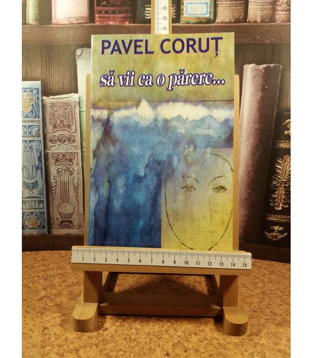 Pavel Corut - Sa vii ca o parere …