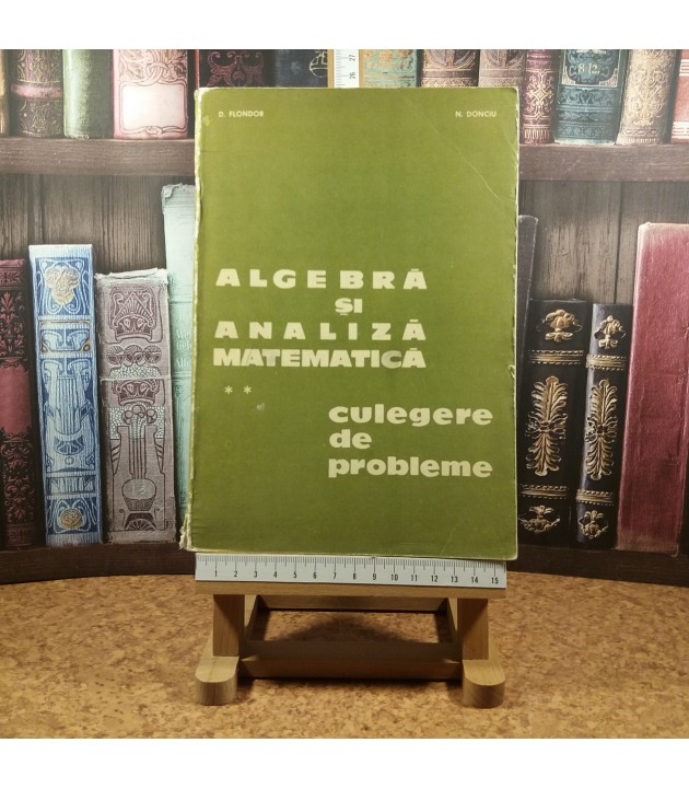 D. Flondor - Algebra si analiza matematica Vol. II Culegere de probleme