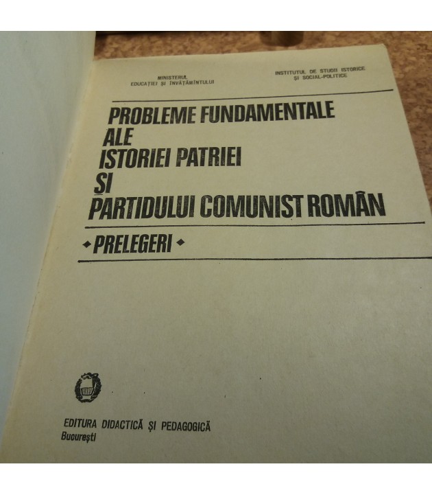 Probleme fundamentale ale istoriei patriei si partidului comunist roman Prelegeri