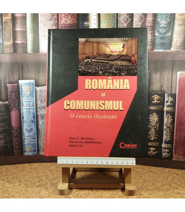 Dinu C. Giurescu - Romania si comunismul o istorie ilustrata
