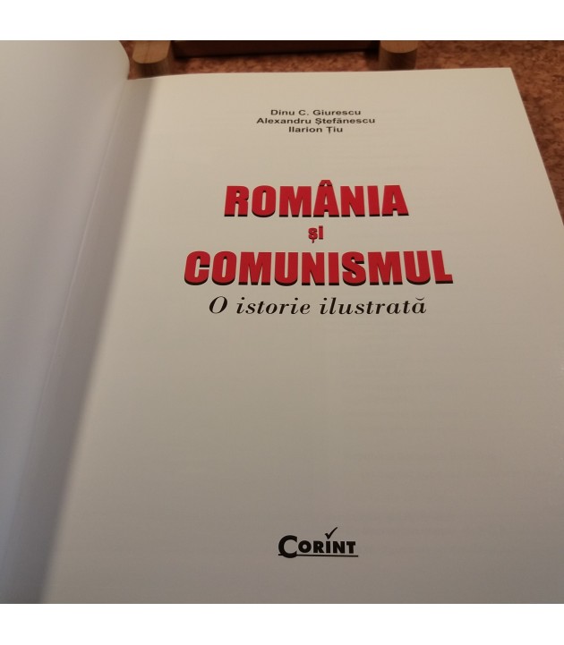 Dinu C. Giurescu - Romania si comunismul o istorie ilustrata