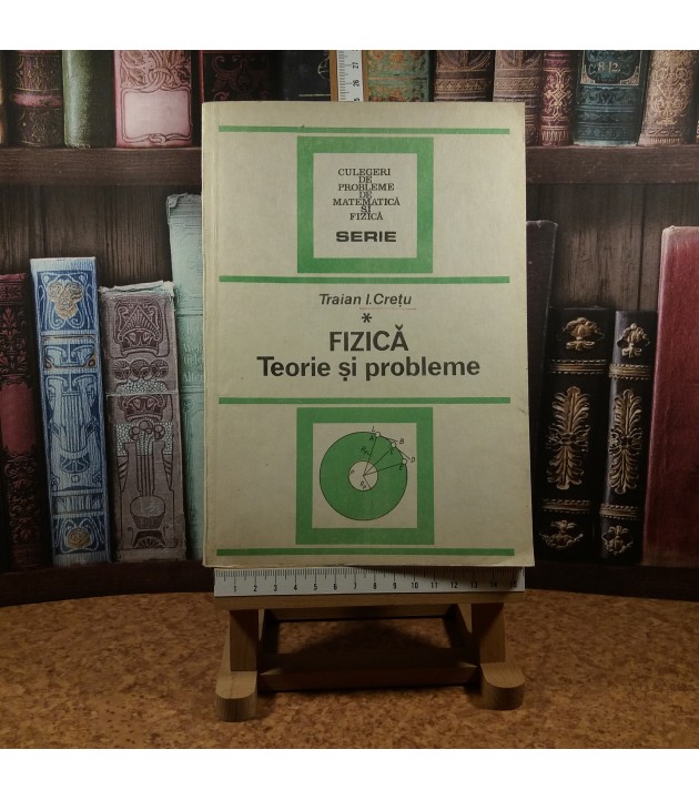 Traian I. Cretu - Fizica Teorie si probleme Vol. I