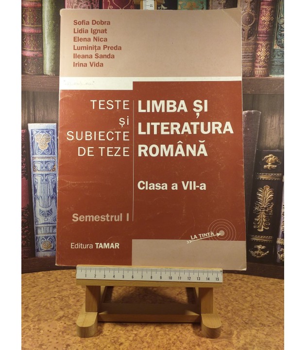 Sofia Dobra - Limba si literatura romana Teste si subiecte de teze Semestrul I clasa a VII a