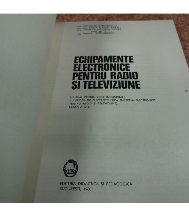 Grigore Antonescu - Echipamnete electrinice pentru radio si televiziunea manual clasa a XI a