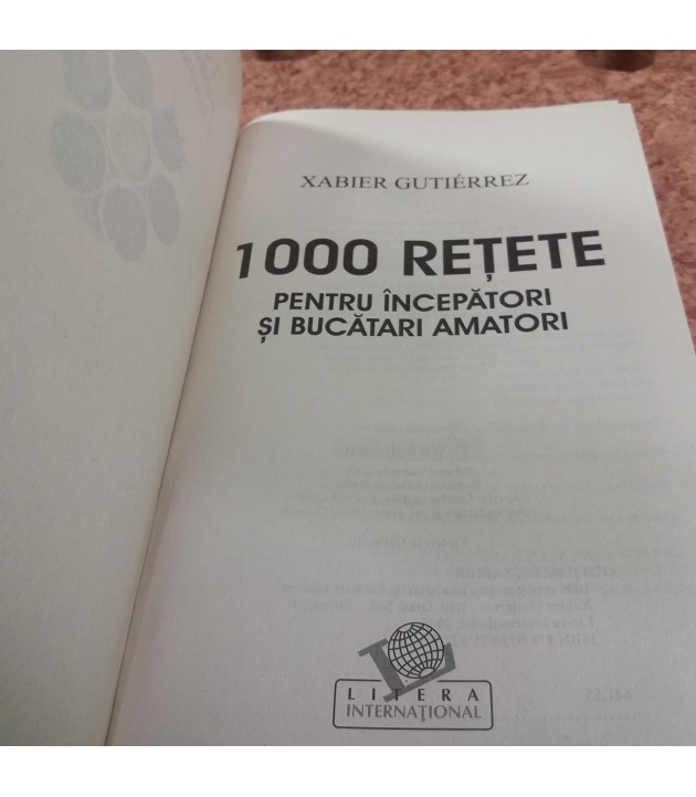 Xabier Gutierrez - 1000 retete pentru incepatori si bucatari amatori